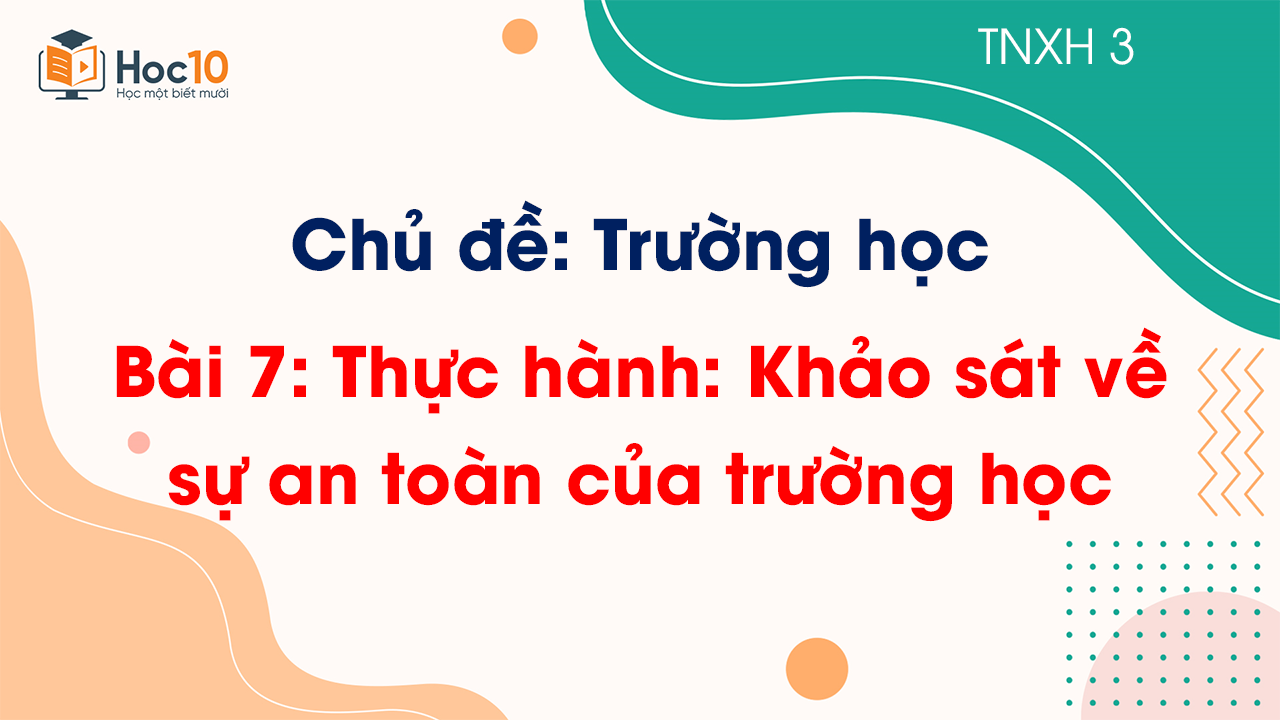 Chủ đề 2 - Bài 7 Thực hành Khảo sát về sự an toàn của trường học